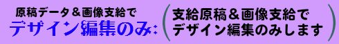 用意された企画デザインに支給原稿・画像データをデザイン編集するのみ。原稿データ＆画層支給で、デザイン編集のみお客様で、原稿データ＆画像データを支給いただく編集方法です。