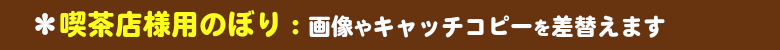 喫茶店様用ののぼりをいろは独自のデザイン&企画でパターン化することにより、早く!きれいに!激安価格で販売しています。