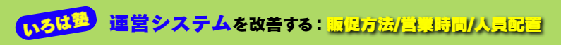 いろは塾:運営システムを改善する:販促方法/営業時間/人員配置